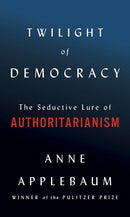 Twilight of Democracy: The Seductive Lure of Authoritarianism