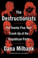 The Destructionists: The Twenty-Five Year Crack-Up of the Republican Party