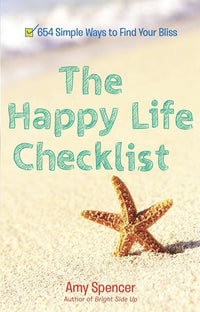 The Happy Life Checklist: 654 Simple Ways to Find Your Bliss