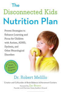 The Disconnected Kids Nutrition Plan: Proven Strategies to Enhance Learning and Focus for Children with Autism, ADHD, Dyslexia, and Other Neurological Disorders