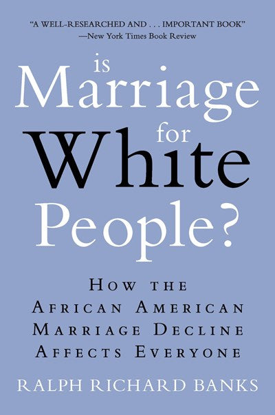 Is Marriage for White People?: How the African American Marriage Decline Affects Everyone