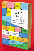 Why We Write: 20 Acclaimed Authors on How and Why They Do What They Do