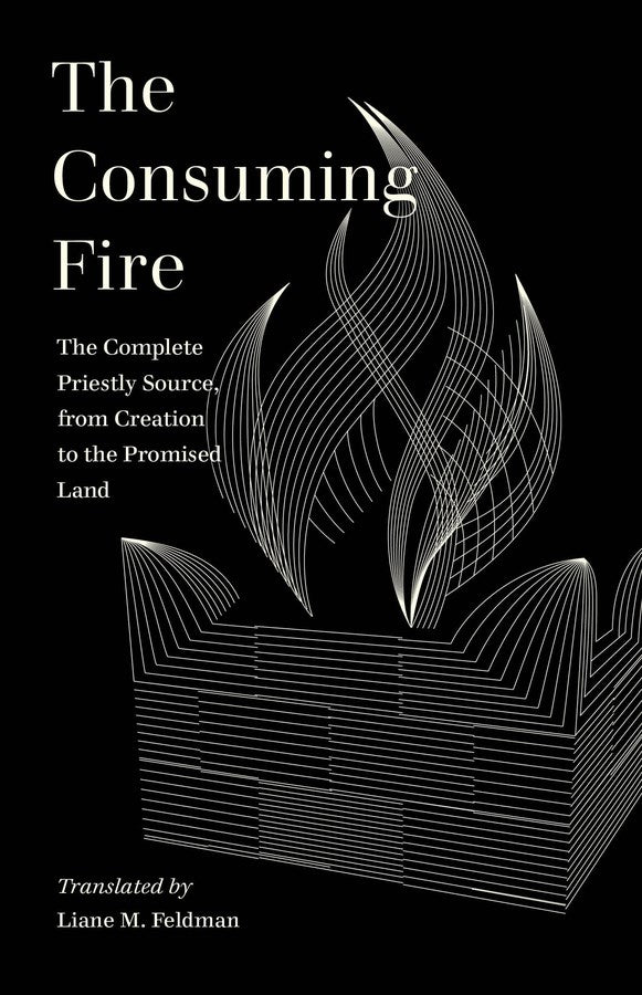 The Consuming Fire: The Complete Priestly Source, from Creation to the Promised Land