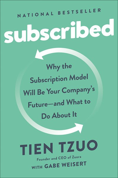 Subscribed: Why the Subscription Model Will Be Your Company's Future - and What to Do About It