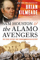 Sam Houston and the Alamo Avengers: The Texas Victory That Changed American History