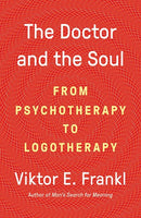 The Doctor and the Soul: From Psychotherapy to Logotherapy