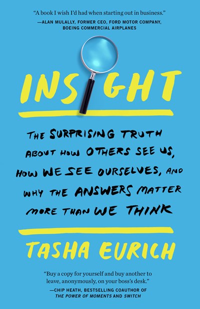 Insight: The Surprising Truth About How Others See Us, How We See Ourselves, and Why the Answers Matter More Than We Think