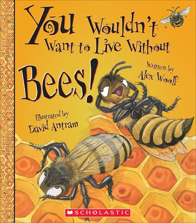 You Wouldn't Want to Live Without Bees! (You Wouldn't Want to Live Without…)