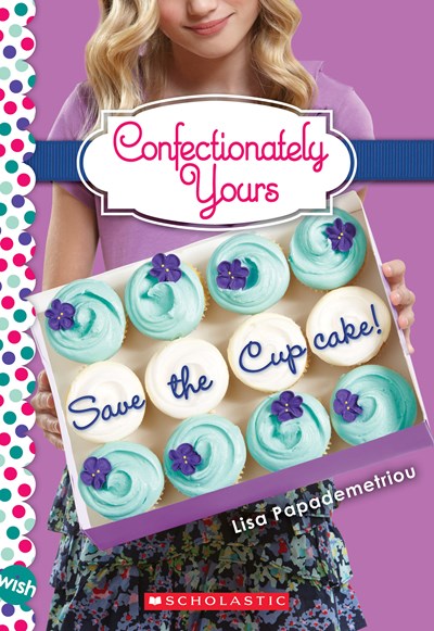Save the Cupcake!: A Wish Novel (Confectionately Yours #1) : A Wish Novel