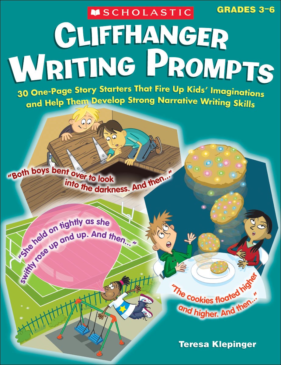 Cliffhanger Writing Prompts: 30 One-Page Story Starters That Fire Up Kids’ Imaginations and Help Them Develop Strong Narrative Writing Skills