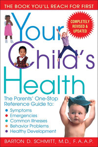 Your Child's Health: The Parents' One-Stop Reference Guide to: Symptoms, Emergencies, Common Illnesses, Behavior Problems, and Healthy Development (Revised)