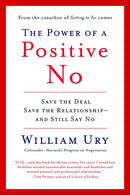 The Power of a Positive No: How to Say No and Still Get to Yes