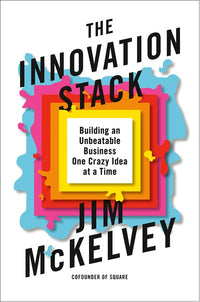 The Innovation Stack: Building an Unbeatable Business One Crazy Idea at a Time