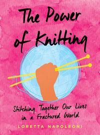 The Power of Knitting: Stitching Together Our Lives in a Fractured World