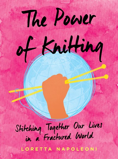 The Power of Knitting: Stitching Together Our Lives in a Fractured World