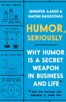 Humor, Seriously: Why Humor Is a Secret Weapon in Business and Life (And how anyone can harness it. Even you.)