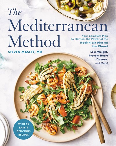 The Mediterranean Method: Your Complete Plan to Harness the Power of the Healthiest Diet on the Planet-- Lose Weight, Prevent Heart Disease, and More! (A Mediterranean Diet Cookbook)