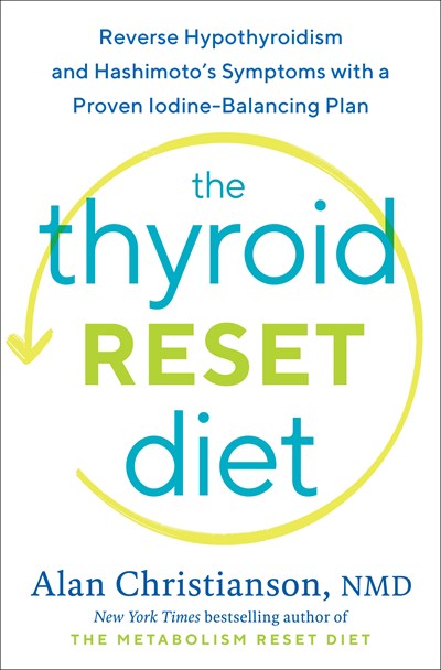 The Thyroid Reset Diet: Reverse Hypothyroidism and Hashimoto's Symptoms with a Proven Iodine-Balancing Plan