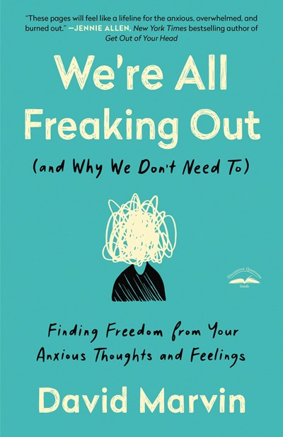 We're All Freaking Out (and Why We Don't Need To): Finding Freedom from Your Anxious Thoughts and Feelings