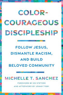 Color-Courageous Discipleship: Follow Jesus, Dismantle Racism, and Build Beloved Community