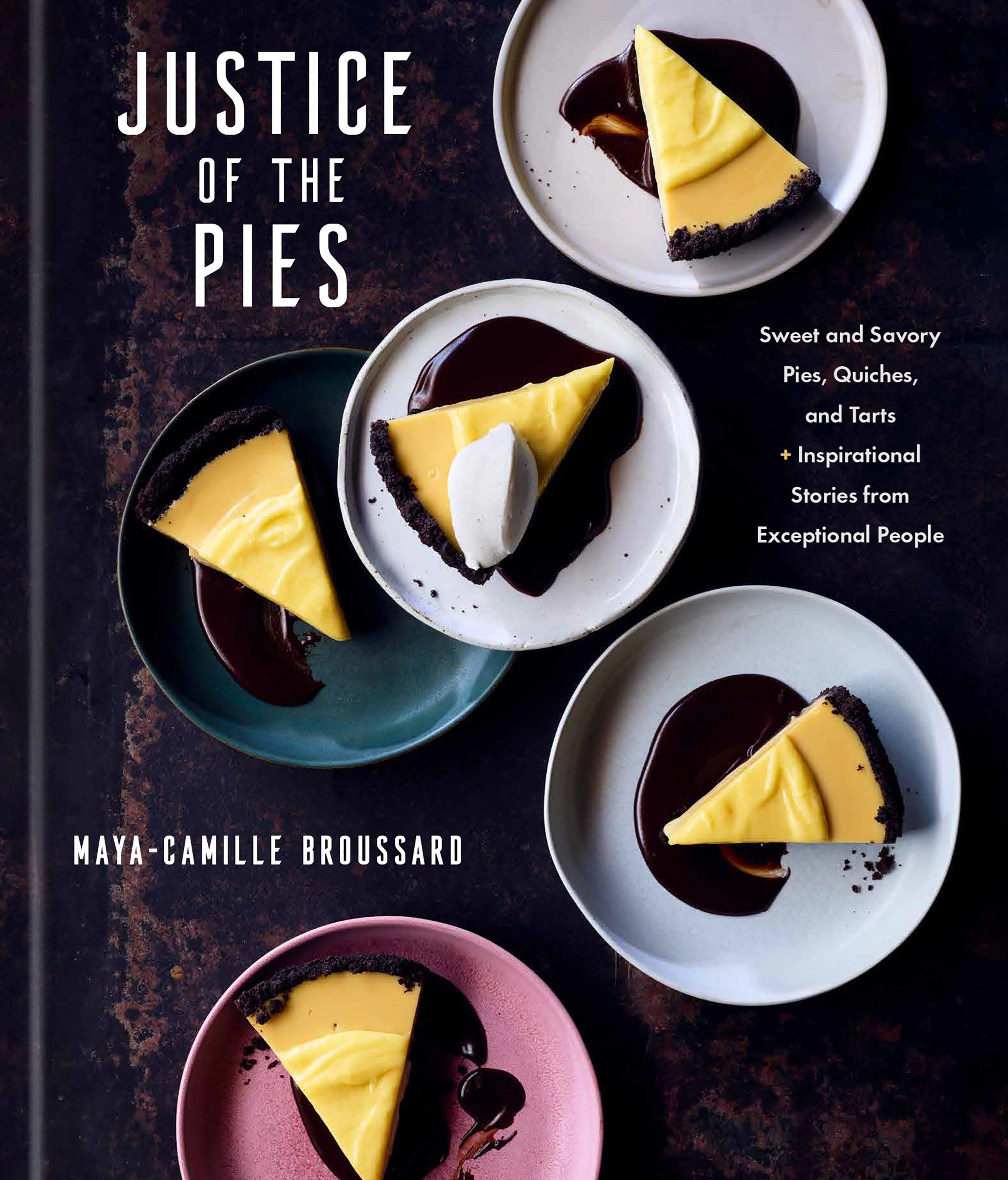 Justice of the Pies: Sweet and Savory Pies, Quiches, and Tarts plus Inspirational Stories from Exceptional People: A Baking Book