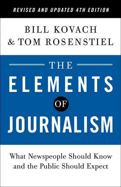 The Elements of Journalism, Revised and Updated 4th Edition: What Newspeople Should Know and the Public Should Expect (4th Edition, Revised)