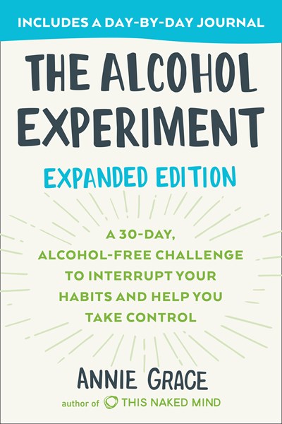 The Alcohol Experiment: Expanded Edition : A 30-Day, Alcohol-Free Challenge To Interrupt Your Habits and Help You Take Control