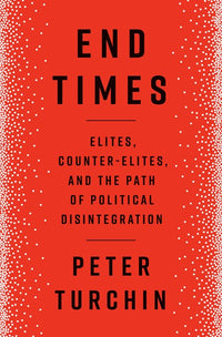 End Times: Elites, Counter-Elites, and the Path of Political Disintegration