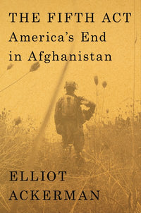 The Fifth Act: America's End in Afghanistan