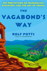 The Vagabond's Way: 366 Meditations on Wanderlust, Discovery, and the Art of Travel