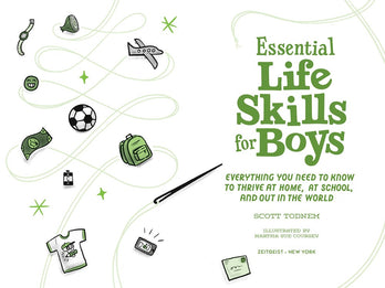 Essential Life Skills for Boys: Everything You Need to Know to Thrive at Home, at School, and Out in the World