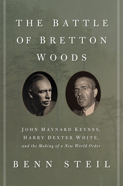 The Battle of Bretton Woods: John Maynard Keynes, Harry Dexter White, and the Making of a New World Order