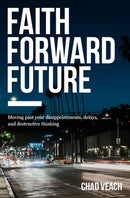 Faith Forward Future: Moving Past Your Disappointments, Delays, and Destructive Thinking