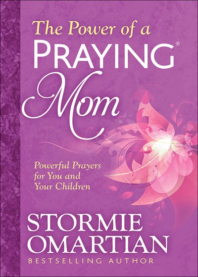 The Power of a Praying Mom: Powerful Prayers for You and Your Children