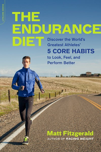 The Endurance Diet: Discover the 5 Core Habits of the World’s Greatest Athletes to Look, Feel, and Perform Better