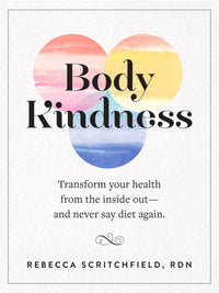 Body Kindness: Transform Your Health from the Inside Out--and Never Say Diet Again