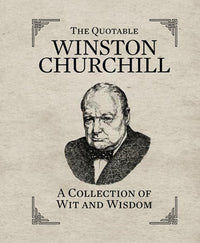 The Quotable Winston Churchill: A Collection of Wit and Wisdom