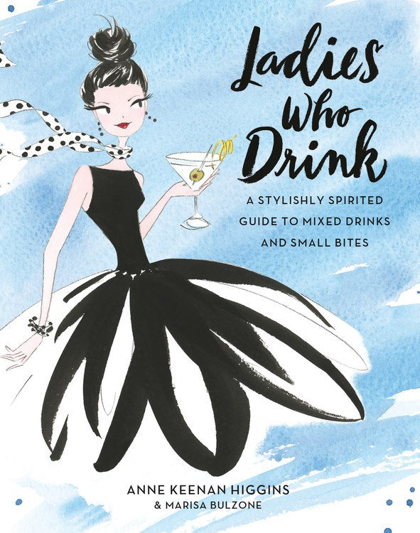 Ladies Who Drink: A Stylishly Spirited Guide to Mixed Drinks and Small Bites
