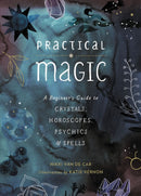 Practical Magic: A Beginner's Guide to Crystals, Horoscopes, Psychics, and Spells