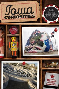 Iowa Curiosities: Quirky Characters, Roadside Oddities & Other Offbeat Stuff (2nd Edition)