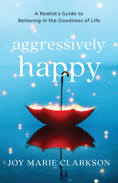 Aggressively Happy: A Realist's Guide to Believing in the Goodness of Life