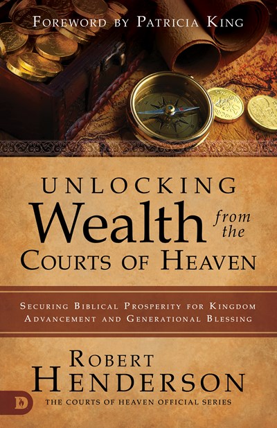 Unlocking Wealth from the Courts of Heaven: Securing Biblical Prosperity for Kingdom Advancement and Generational Blessing