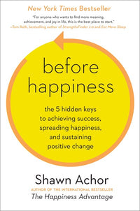 Before Happiness: The 5 Hidden Keys to Achieving Success, Spreading Happiness, and Sustaining Positive Change