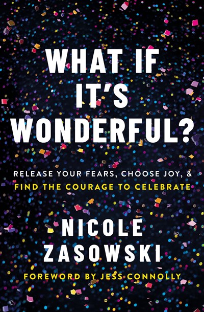 What If It's Wonderful?: Release Your Fears, Choose Joy, and Find the Courage to Celebrate