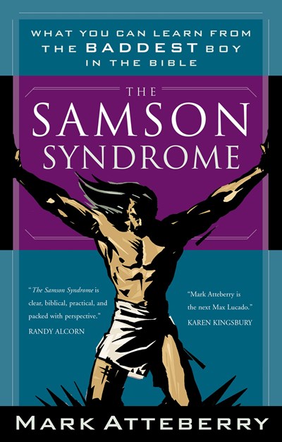 The Samson Syndrome: What You Can Learn from the Baddest Boy in the Bible