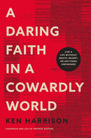 A Daring Faith in a Cowardly World: Live a Life Without Waste, Regret, or Anything Unfinished