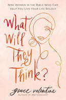 What Will They Think?: Nine Women in the Bible Who Can Help You Live Your Life Boldly