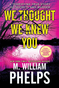 We Thought We Knew You: A Terrifying True Story of Secrets, Betrayal, Deception, and Murder