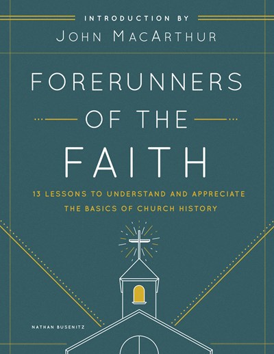 Forerunners of the Faith: 13 Lessons to Understand and Appreciate the Basics of Church History