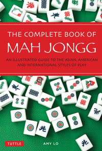 The Complete Book of Mah Jongg: An Illustrated Guide to the Asian, American and International Styles of Play (2nd Edition)